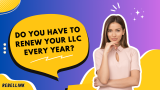 Do You Have to Renew Your LLC Every Year. LLC Renewal Explained.