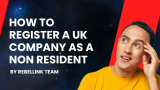 How To Register A UK Company As A Non-Resident? 