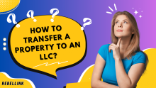 How To Transfer A Property To An LLC? What’s The Process
