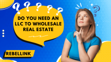 Do You Need An LLC To Wholesale Real Estate? Exploring The Essentials